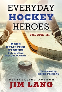 Paperback Everyday Hockey Heroes, Volume III: More Uplifting Stories Celebrating Our Great Game Book