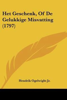 Paperback Het Geschenk, Of De Gelukkige Misvatting (1797) [Chinese] Book