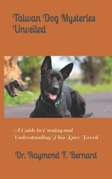 Paperback Taiwan Dog Mysteries Unveiled: A Guide to Owning and Understanding This Rare Breed Book