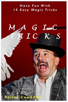Magic Tricks: Have Fun With 15 Easy Magic Tricks