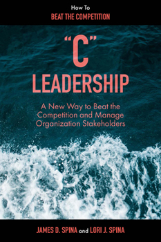 Hardcover "C" Leadership: A New Way to Beat the Competition and Manage Organization Stakeholders Book