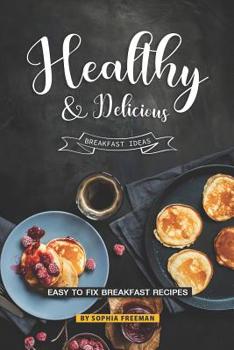 Paperback Healthy and Delicious Breakfast Ideas: Easy to Fix Breakfast Recipes Book