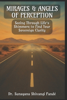 Mirages & Angles of Perception: Seeing Through Life’s Shimmers to Find Your Sovereign Clarity (The Conscious Classroom Series)