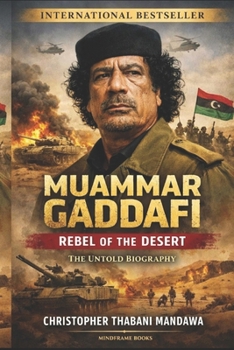 Muammar Gaddafi: Rebel of the Desert