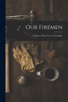 Paperback Our Firemen: Faithful to Duty, True to Friendship. Book