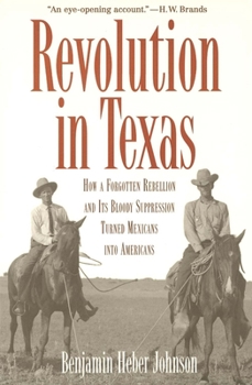 Revolution in Texas: How a Forgotten Rebellion and Its Bloody Suppression Turned Mexicans into Americans (The Lamar Series in Western History) - Book  of the Lamar Series in Western History