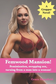 Femwood Mansion: A novel about men turning into women, and women turning into men!