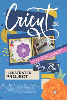 Paperback Cricut for beginners: Machine and Design Space for Your Next Crafty Projects. Including Beautiful Ideas and Helpful Step-By-Step Illustratio Book