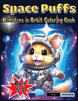 Space Puffs: Hamsters in Orbit Coloring Book: Out of the World Thrills for Kids Ages 5-8, Great for Mini Space Fans
