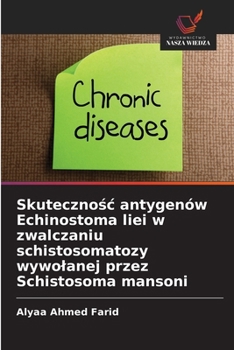 Skutecznosc antygenów Echinostoma liei w zwalczaniu schistosomatozy wywolanej przez Schistosoma mansoni (Polish Edition)