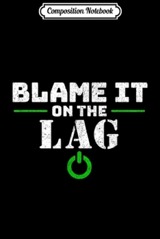 Paperback Composition Notebook: Blame It On The Lag Gaming Funny Video Gamer Gift Journal/Notebook Blank Lined Ruled 6x9 100 Pages Book
