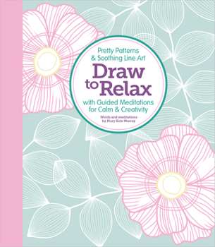 Paperback Draw to Relax: Pretty Patterns & Soothing Line Art with Guided Meditations for Calm & Creativity Book