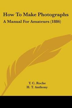 Paperback How To Make Photographs: A Manual For Amateurs (1886) Book