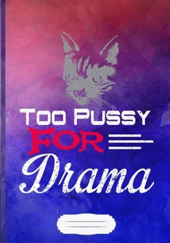 Too Pussy for Drama Lined Notebook B5 Size 110 Pages: Drama Actor Blank Journal For Acting Rehearsal. Motivational Graphic Funny Gift Surprise. Modern Design