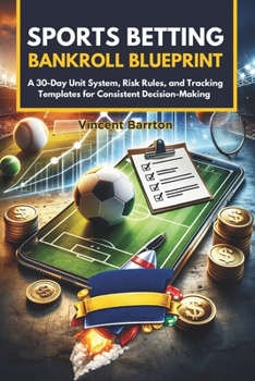 Paperback Sports Betting Bankroll Blueprint: A 30-Day Unit System, Risk Rules, and Tracking Templates for Consistent Decision-Making Book