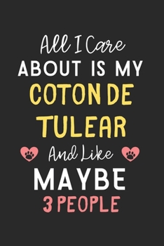 All I care about is my Coton de Tulear and like maybe 3 people: Lined Journal, 120 Pages, 6 x 9, Funny Coton de Tulear Gift Idea, Black Matte Finish ... de Tulear and like maybe 3 people Journal)