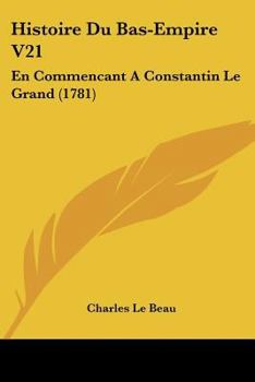 Paperback Histoire Du Bas-Empire V21: En Commencant A Constantin Le Grand (1781) Book