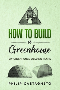 Paperback How to Build a Greenhouse: Diy greenhouse building plans Book