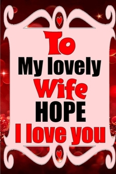 Paperback To my lovely wife HOPE I love you: Blank Lined composition love notebook and journal it will be the best valentines day gift for wife from husband. Book