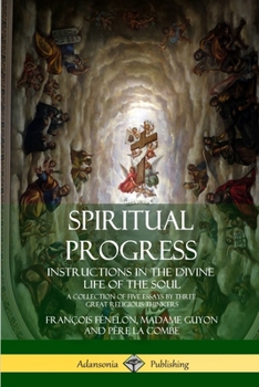 Paperback Spiritual Progress: Instructions in the Divine Life of the Soul, A Collection of Five Essays by Three Great Religious Thinkers Book