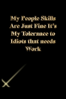 Paperback My People Skills Are Just Fine It's My Tolerance to Idiots that needs Work: Lined Journal.Gold letters.Black cover Book