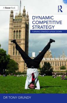 Hardcover Dynamic Competitive Strategy: Turning Strategy Upside Down Book
