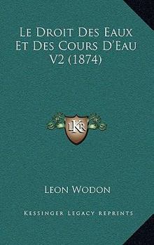 Paperback Le Droit Des Eaux Et Des Cours D'Eau V2 (1874) [French] Book