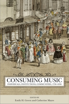 Hardcover Consuming Music: Individuals, Institutions, Communities, 1730-1830 Book
