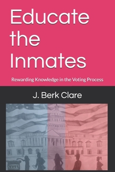 Paperback Educate the Inmates: Rewarding Knowledge in the Voting Process Book