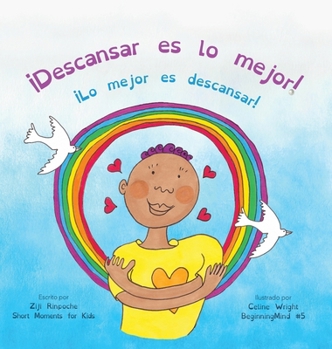 ¡Descansar es lo mejor!: (Dzogchen para niños / Enseña compasión y amor propios mediante la naturaleza de la mente)