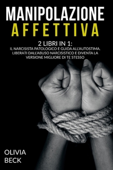 Paperback Manipolazione Affettiva: 2 Libri in 1: Il Narcisista Patologico e Guida all'Autostima. Liberati dall'Abuso Narcisistico e Diventa la Versione M [Italian] Book