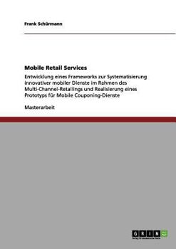 Paperback Mobile Retail Services: Entwicklung eines Frameworks zur Systematisierung innovativer mobiler Dienste im Rahmen des Multi-Channel-Retailings und Reali [German] Book