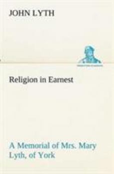 Paperback Religion in Earnest A Memorial of Mrs. Mary Lyth, of York Book