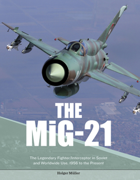 Hardcover The Mig-21: The Legendary Fighter/Interceptor in Soviet and Worldwide Use, 1956 to the Present Book