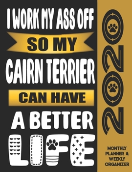 I Work My Ass Off So My Cairn Terrier Can Have A Better Life: 2020 Monthly Planner Calendar And Weekly Organizer, Income And Expense Budget Tracker For Cairn Terrier Dog Lovers