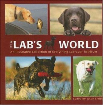 Hardcover It's a Lab's World: An Illustrated Collection of Everything Labrador Retriever Book