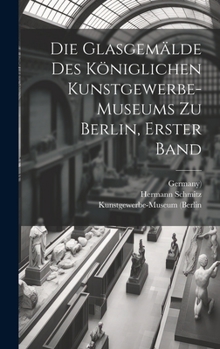 Hardcover Die Glasgemälde des königlichen Kunstgewerbe-museums zu Berlin, Erster Band [German] Book