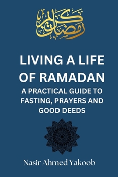 Paperback Living a Life of Ramadan: A Practical Guide to Fasting, Prayers, and Good Deeds Nasir Ahmed Yakoob Book