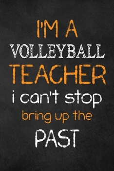 Paperback I'M A Volleyball TEACHER I CAN'T STOP BRING UP THE PAST: Teacher Appreciation Gifts: Volleyball Teacher Appreciation Notebook, Teacher Appreciation Jo Book