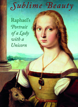 Hardcover Sublime Beauty: Raphael's Portrait of a Lady with a Unicorn Book