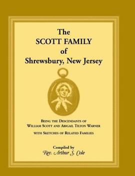 The Scott Family of Shrewsbury, N. J.: Being the Descendants of William Scott and Abigail Tilton Warner; With Sketches of Related Families