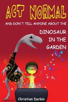 Paperback Act Normal - And Don't Tell Anyone About The Dinosaur In The Garden: Read it yourself chapter books Book