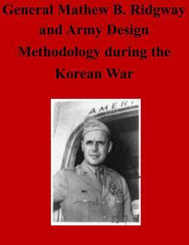 Paperback General Matthew B. Ridgway and Army Design Methodology during the Korean War Book