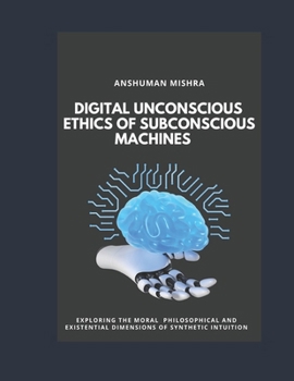 Digital Unconscious Ethics of Subconscious Machines (The Subconscious Continuum: Memory Mind and Machine)