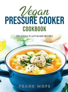 Hardcover Vegan Pressure Cooker Cookbook: Delicious Plant-Based Recipes Book