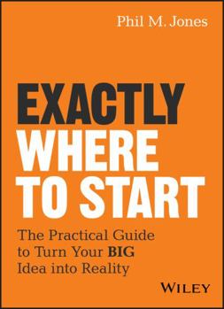 Hardcover Exactly Where to Start: The Practical Guide to Turn Your Big Idea Into Reality Book