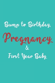 Paperback Bump to Birthday, Pregnancy & First Year Baby Journal: Diary To Help You Preserve Memories Of a Growing Bump (My Baby and Me) Book