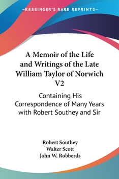 A Memoir of the Life and Writings of the Late William Taylor of Norwich V2: Containing His Correspondence of Many Years with Robert Southey and Sir