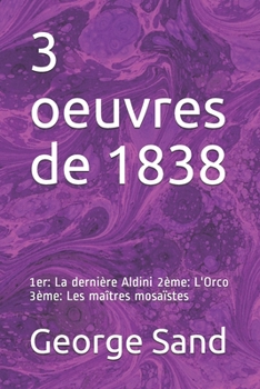 3 oeuvres de 1838: 1er: La dernière Aldini 2ème: L'Orco 3ème: Les maîtres mosaïstes (French Edition)