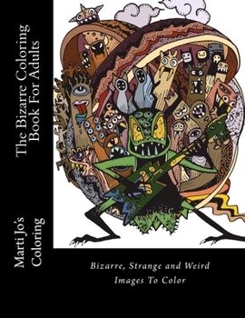 The Bizarre Coloring Book for Adults : Bizarre, Strange and Weird Images to Color